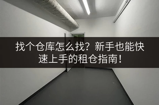 找个仓库怎么找？新手也能快速上手的租仓指南！