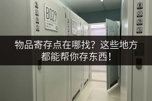 物品寄存点在哪找？这些地方都能帮你存东西！
