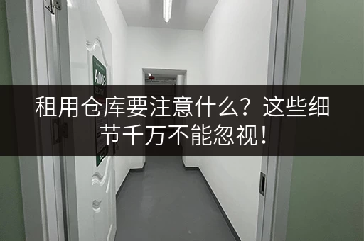 租用仓库要注意什么？这些细节千万不能忽视！