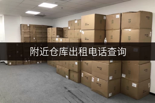 附近仓库出租电话查询，轻松搞定仓储难题！