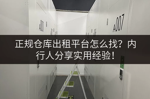 正规仓库出租平台怎么找？内行人分享实用经验！