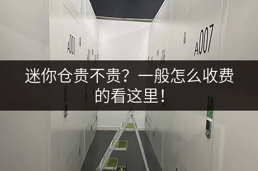 迷你仓贵不贵？一般怎么收费的看这里！