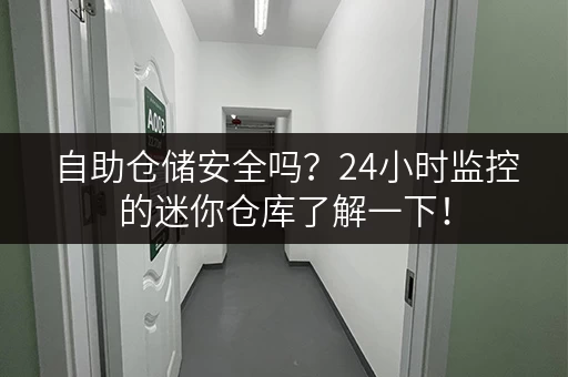 自助仓储安全吗？24小时监控的迷你仓库了解一下！
