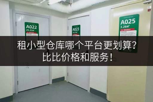 租小型仓库哪个平台更划算？比比价格和服务！