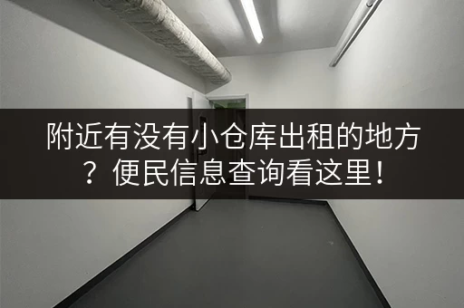 附近有没有小仓库出租的地方？便民信息查询看这里！
