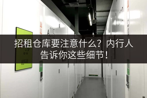 招租仓库要注意什么？内行人告诉你这些细节！