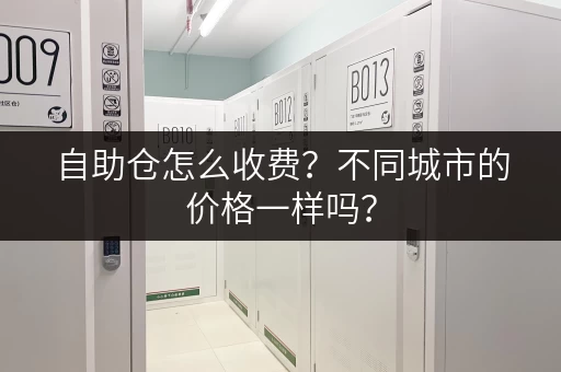 自助仓怎么收费？不同城市的价格一样吗？
