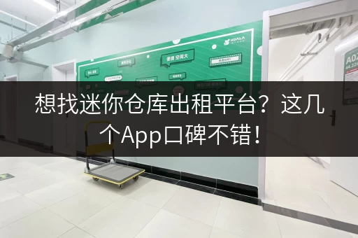 想找迷你仓库出租平台？这几个App口碑不错！