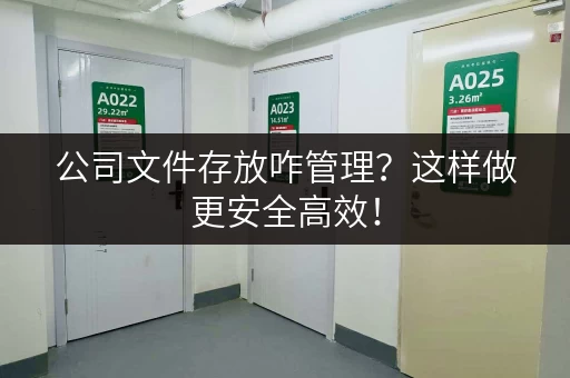 公司文件存放咋管理？这样做更安全高效！