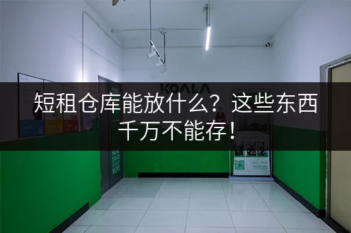 短租仓库能放什么？这些东西千万不能存！