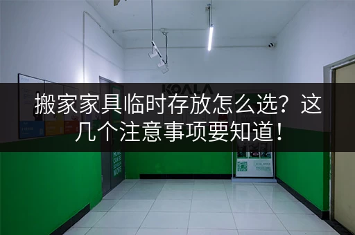 搬家家具临时存放怎么选？这几个注意事项要知道！