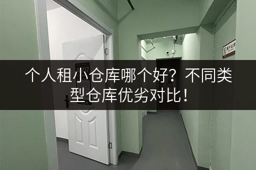 个人租小仓库哪个好？不同类型仓库优劣对比！