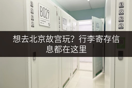 想去北京故宫玩？行李寄存信息都在这里