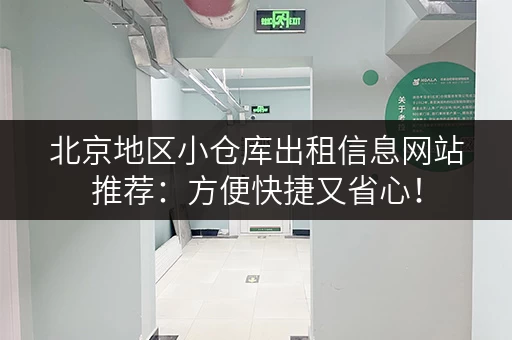北京地区小仓库出租信息网站推荐：方便快捷又省心！