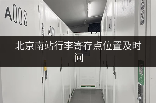 北京南站行李寄存点位置及时间，快速找到寄存处