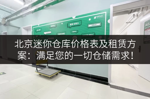 北京迷你仓库价格表及租赁方案：满足您的一切仓储需求！