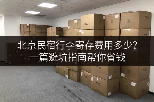 北京民宿行李寄存费用多少？一篇避坑指南帮你省钱