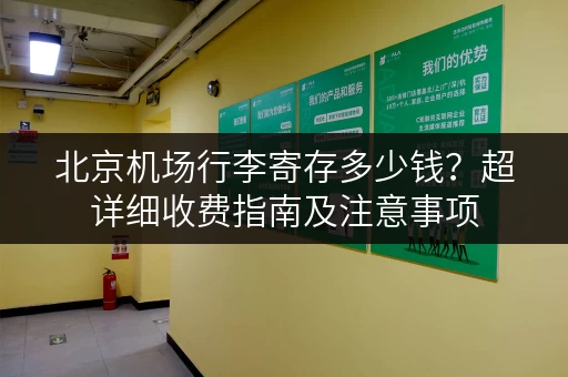 北京机场行李寄存多少钱？超详细收费指南及注意事项