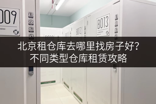 北京租仓库去哪里找房子好？不同类型仓库租赁攻略