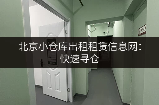 北京小仓库出租租赁信息网：快速寻仓，省时省力！