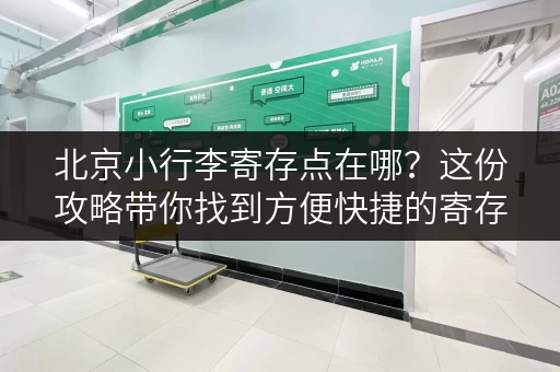 北京小行李寄存点在哪？这份攻略带你找到方便快捷的寄存处！