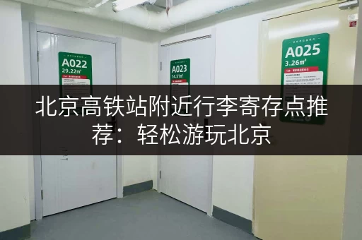 北京高铁站附近行李寄存点推荐：轻松游玩北京