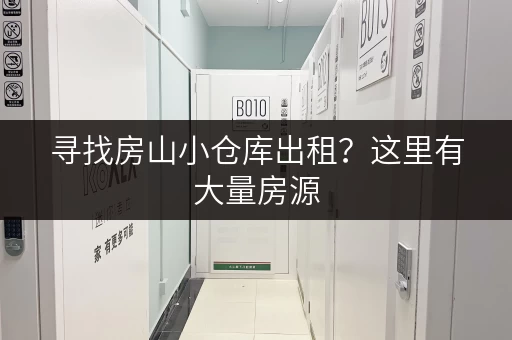 寻找房山小仓库出租？这里有大量房源，总有一款适合您