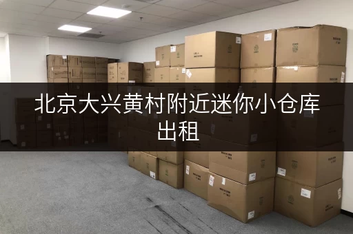 北京大兴黄村附近迷你小仓库出租，位置优越，交通便利！