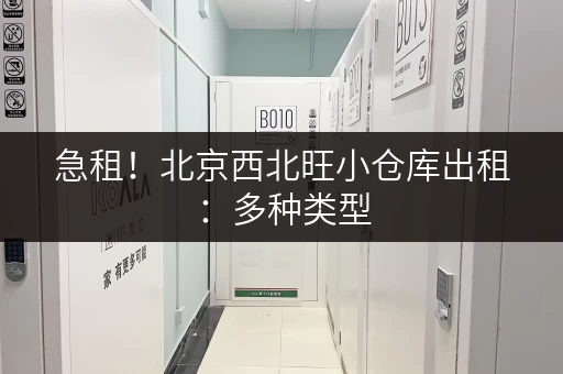 急租！北京西北旺小仓库出租：多种类型，随时可看，拎包入住