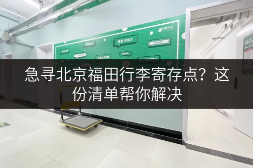 急寻北京福田行李寄存点？这份清单帮你解决