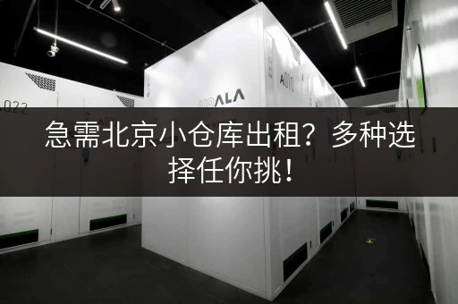 急需北京小仓库出租？多种选择任你挑！