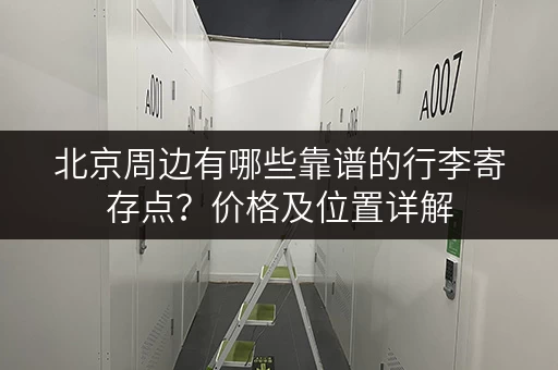 北京周边有哪些靠谱的行李寄存点？价格及位置详解