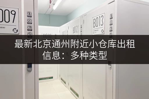 最新北京通州附近小仓库出租信息：多种类型，灵活租期，方便快捷