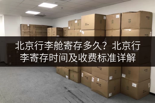北京行李舱寄存多久？北京行李寄存时间及收费标准详解