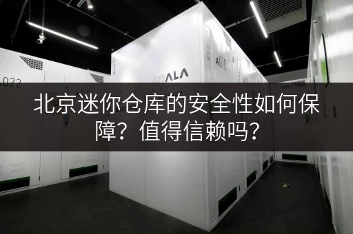 北京迷你仓库的安全性如何保障？值得信赖吗？