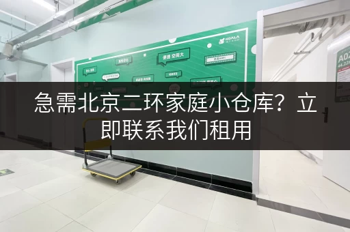 急需北京二环家庭小仓库？立即联系我们租用