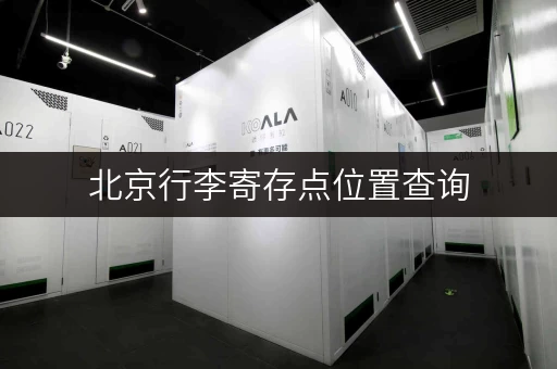 北京行李寄存点位置查询，方便快捷的寄存攻略