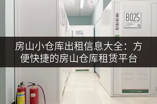 房山小仓库出租信息大全：方便快捷的房山仓库租赁平台