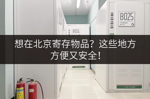 想在北京寄存物品？这些地方方便又安全！