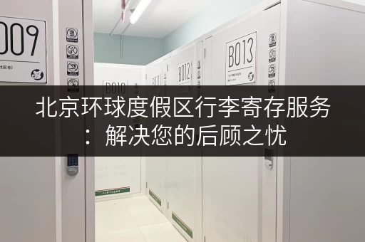 北京环球度假区行李寄存服务：解决您的后顾之忧