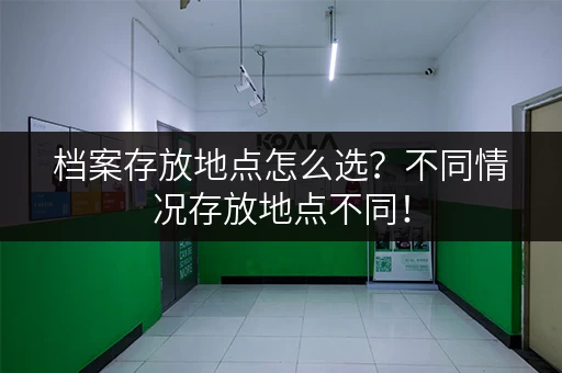 档案存放地点怎么选？不同情况存放地点不同！
