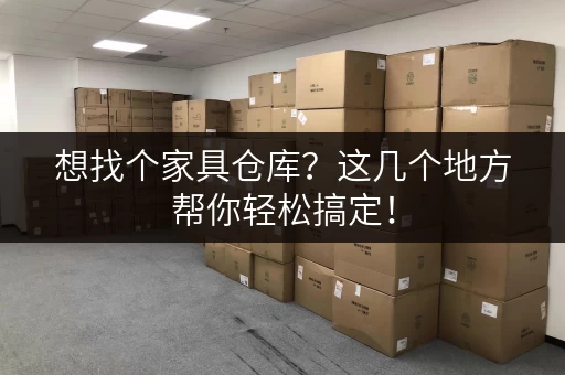 想找个家具仓库？这几个地方帮你轻松搞定！