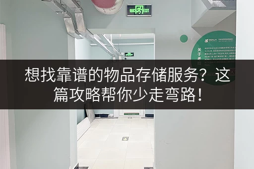 想找靠谱的物品存储服务?这篇攻略帮你少走弯路! 想找靠谱的物品存储服务?这篇攻略帮你少走弯路!