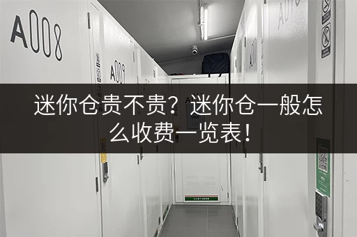 迷你仓贵不贵？迷你仓一般怎么收费一览表！
