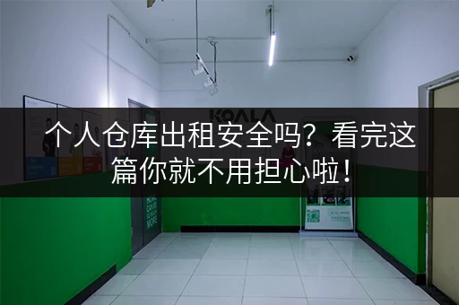 个人仓库出租安全吗?看完这篇你就不用担心啦! 个人仓库出租安全吗?看完这篇你就不用担心啦!