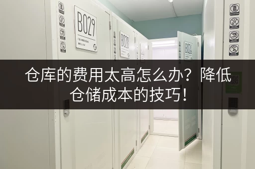 仓库的费用太高怎么办？降低仓储成本的技巧！