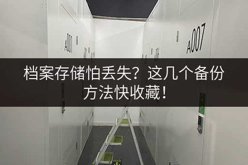档案存储怕丢失？这几个备份方法快收藏！