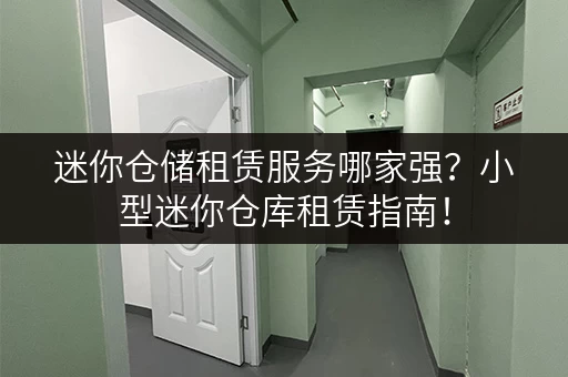 迷你仓储租赁服务哪家强？小型迷你仓库租赁指南！