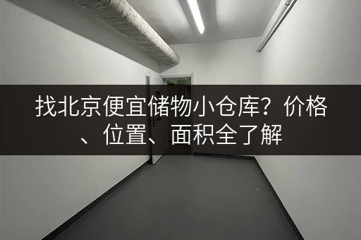 找北京便宜储物小仓库？价格、位置、面积全了解
