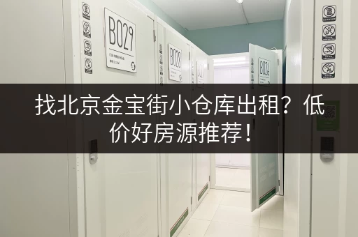 找北京金宝街小仓库出租？低价好房源推荐！